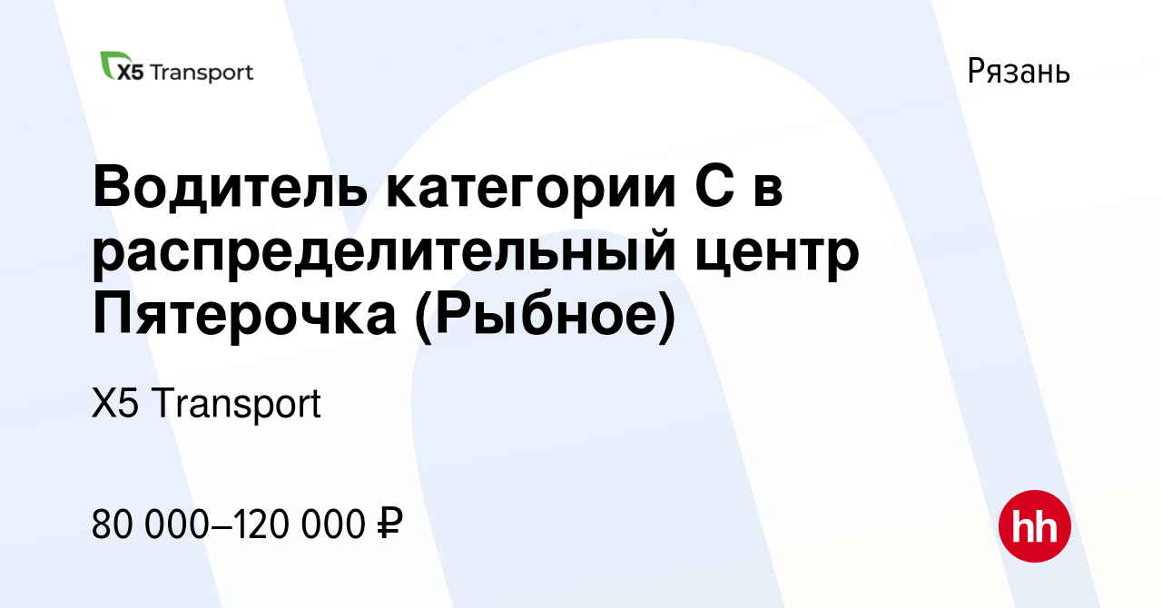 Вакансия Водитель категории С в распределительный центр Пятерочка (Рыбное)  в Рязани, работа в компании Х5 Transport (вакансия в архиве c 11 января  2024)