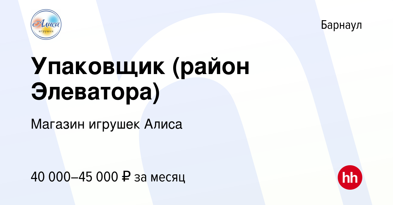 Вакансия Упаковщик (район Элеватора) в Барнауле, работа в компании Магазин  игрушек Алиса (вакансия в архиве c 6 ноября 2023)