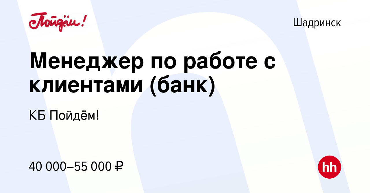 Вакансия Менеджер по работе с клиентами (банк) в Шадринске, работа в  компании КБ Пойдём! (вакансия в архиве c 7 февраля 2024)