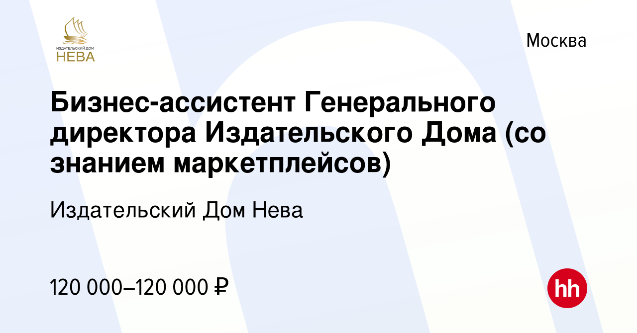 Вакансия Бизнес-ассистент Генерального директора Издательского Дома (со  знанием маркетплейсов) в Москве, работа в компании Издательский Дом Нева  (вакансия в архиве c 15 декабря 2023)