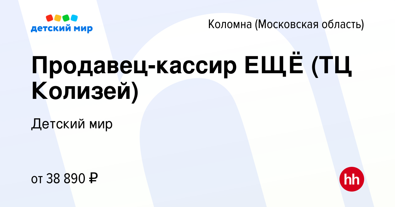 Вакансия Продавец-кассир ЕЩЁ (ТЦ Колизей) в Коломне, работа в компании  Детский мир (вакансия в архиве c 15 декабря 2023)