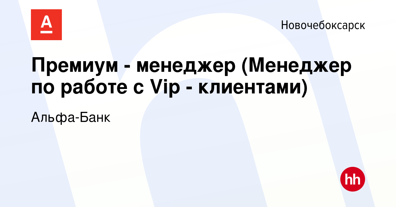 Вакансия Премиум - менеджер (Менеджер по работе с Vip - клиентами) в  Новочебоксарске, работа в компании Альфа-Банк (вакансия в архиве c 11  января 2024)