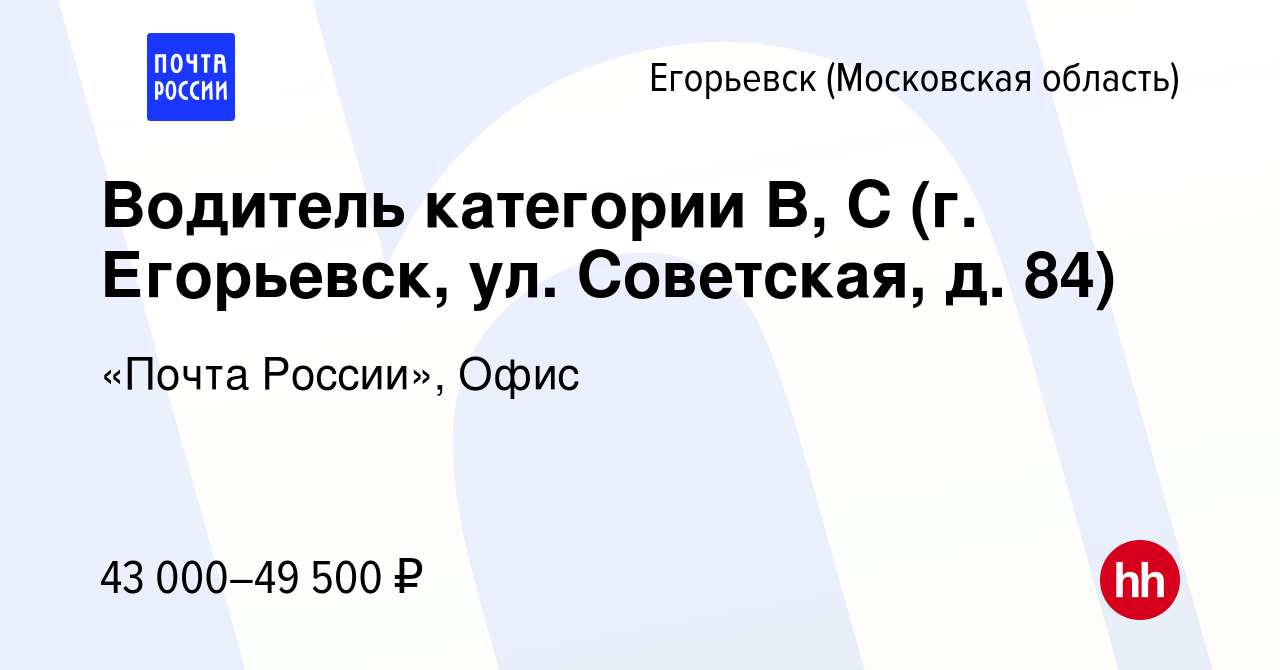 Вакансия Водитель категории В, С (г. Егорьевск, ул. Советская, д. 84) в  Егорьевске, работа в компании «Почта России», Офис (вакансия в архиве c 24  ноября 2023)