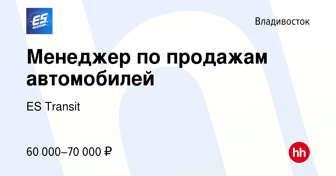 Вакансия Менеджер по продажам автомобилей во Владивостоке, работа в  компании ES Transit (вакансия в архиве c 24 ноября 2023)