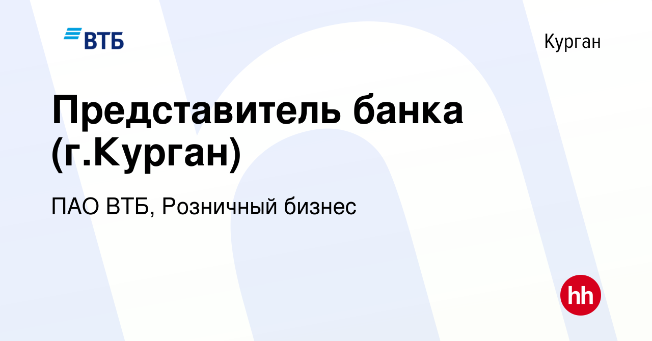 Вакансия Представитель банка (г.Курган) в Кургане, работа в компании ПАО ВТБ,  Розничный бизнес (вакансия в архиве c 24 ноября 2023)