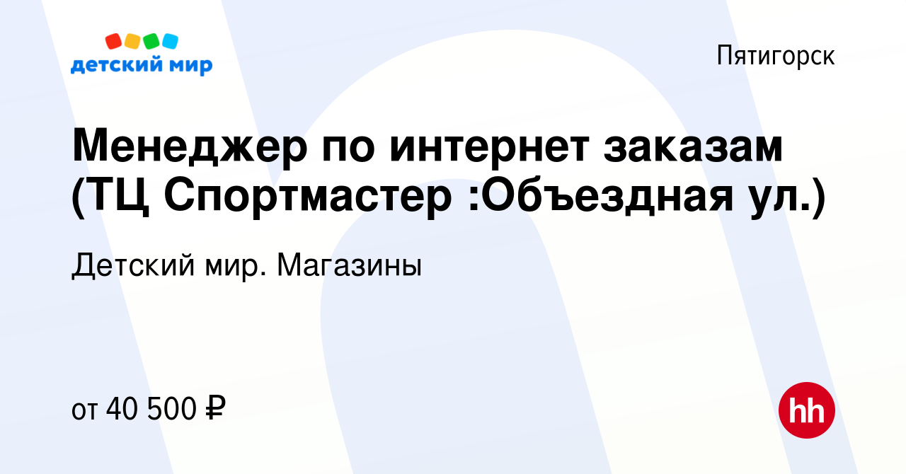 Вакансия Менеджер по интернет заказам (ТЦ Спортмастер :Объездная ул.) в  Пятигорске, работа в компании Детский мир. Магазины (вакансия в архиве c 26  января 2024)