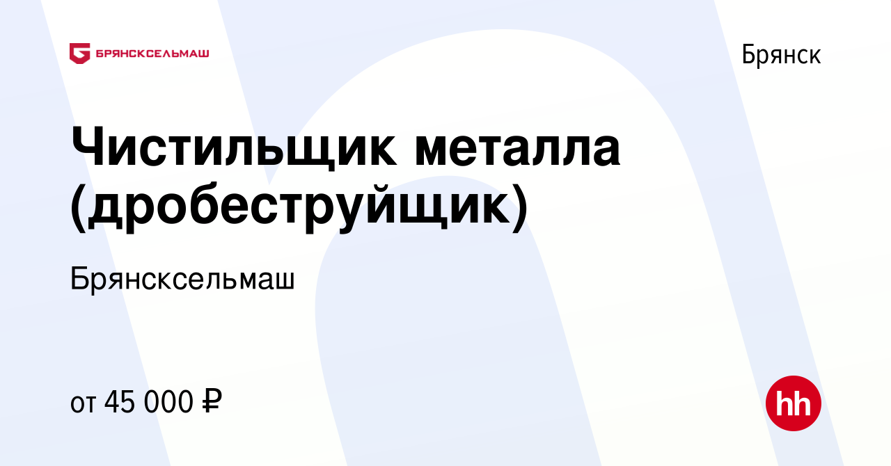 Вакансия Чистильщик металла (дробеструйщик) в Брянске, работа в компании  Брянсксельмаш (вакансия в архиве c 24 ноября 2023)