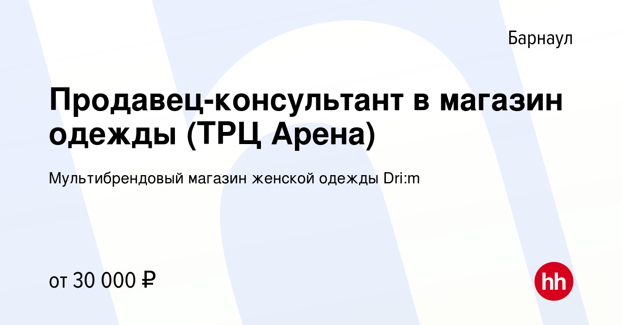 Вакансия Продавец-консультант в магазин одежды (ТРЦ Арена) в Барнауле,  работа в компании Мультибрендовый магазин женской одежды Dri:m (вакансия в  архиве c 31 октября 2023)