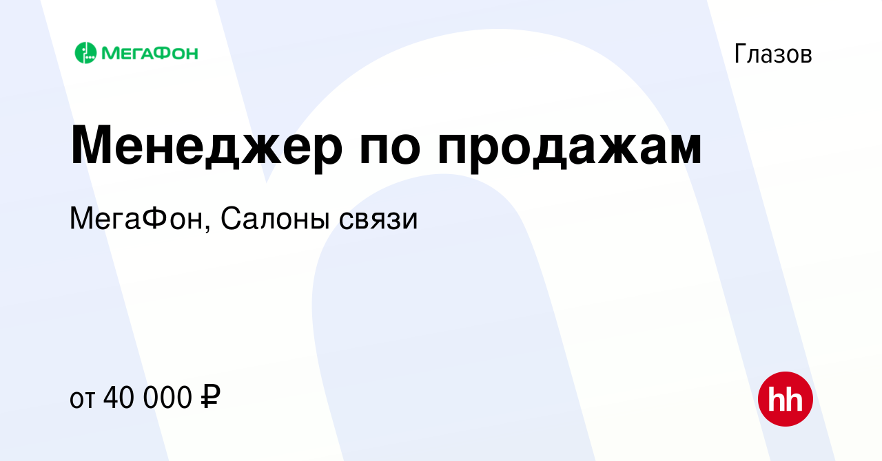 Вакансия Менеджер по продажам в Глазове, работа в компании МегаФон, Салоны  связи (вакансия в архиве c 10 января 2024)