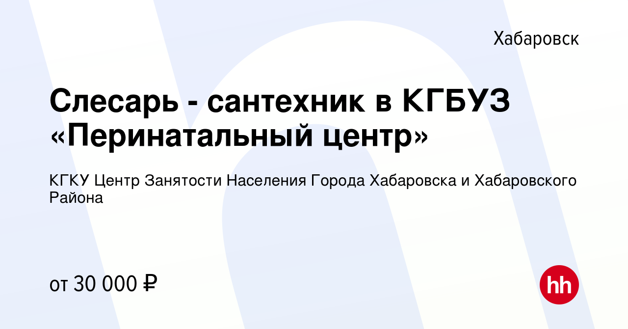 Вакансия Слесарь - сантехник в КГБУЗ «Перинатальный центр» в Хабаровске,  работа в компании КГКУ Центр Занятости Населения Города Хабаровска и  Хабаровского Района (вакансия в архиве c 24 ноября 2023)