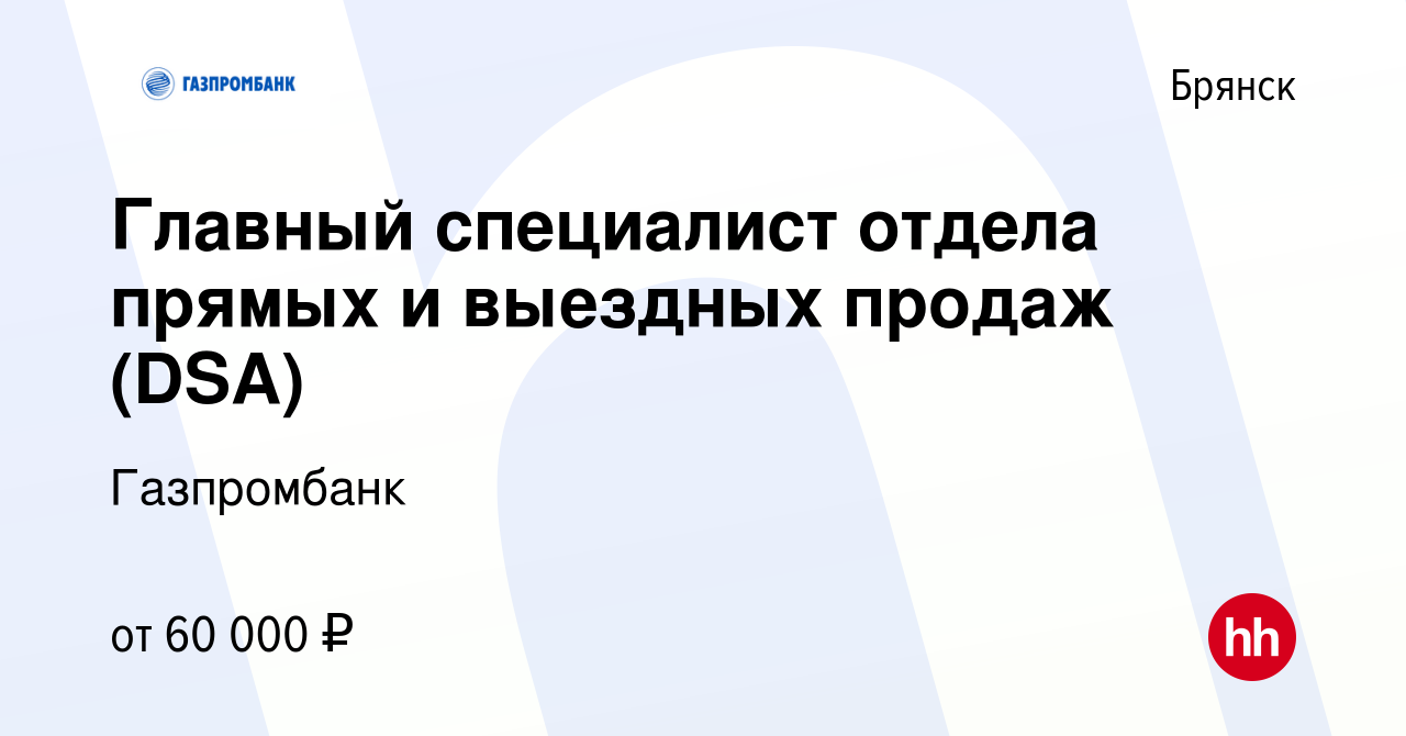 Вакансия Главный специалист отдела прямых и выездных продаж (DSA) в  Брянске, работа в компании Газпромбанк (вакансия в архиве c 20 февраля 2024)