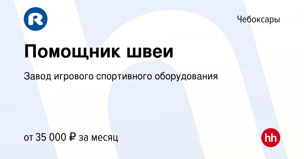 Вакансия Помощник швеи в Чебоксарах, работа в компании Завод игрового  спортивного оборудования (вакансия в архиве c 3 ноября 2023)