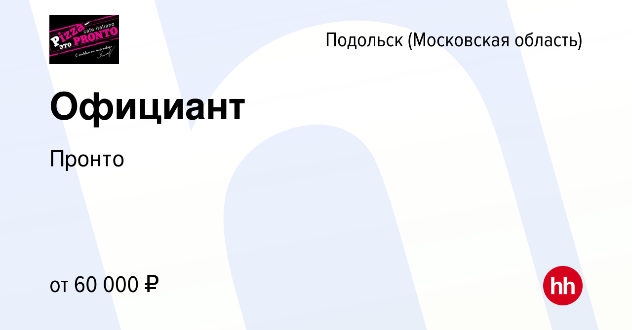 Вакансия Официант в Подольске (Московская область), работа в компании  Пронто (вакансия в архиве c 16 ноября 2023)