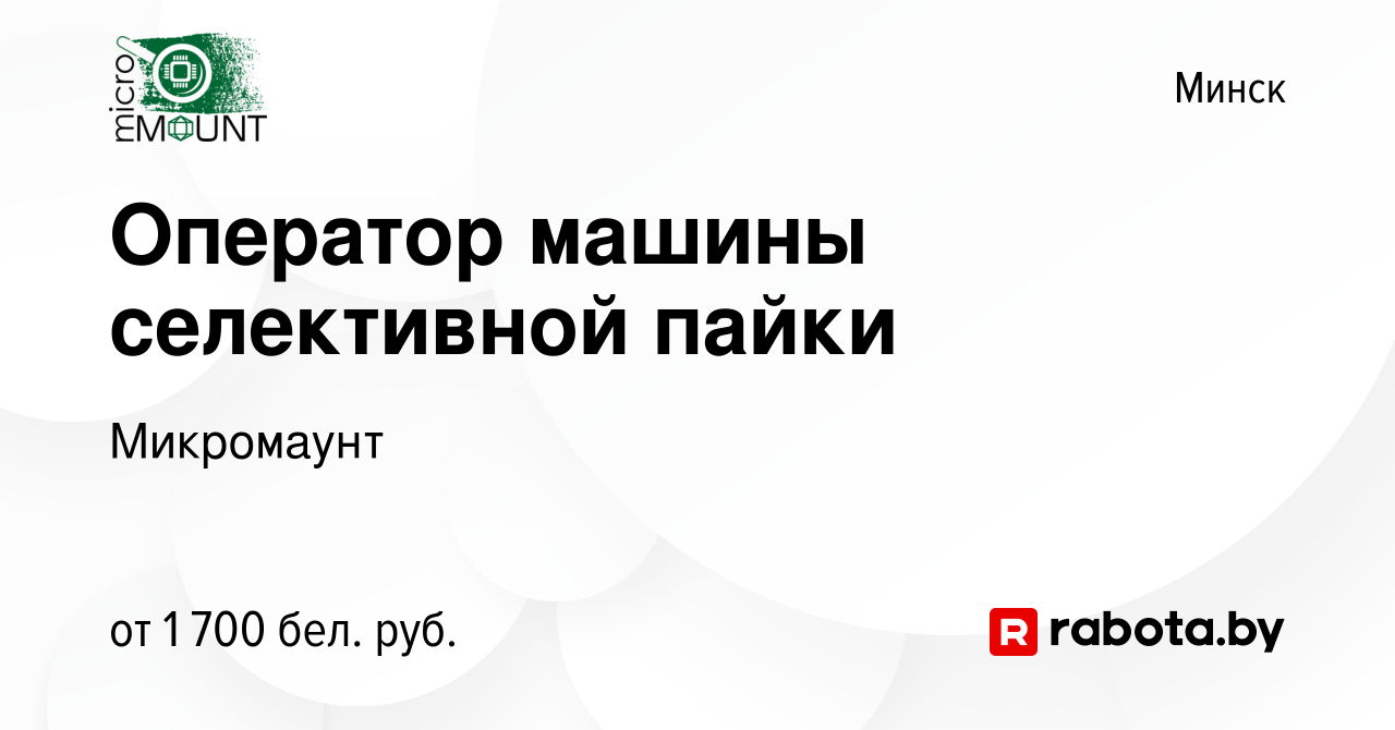 Вакансия Оператор машины селективной пайки в Минске, работа в компании  Микромаунт (вакансия в архиве c 24 ноября 2023)