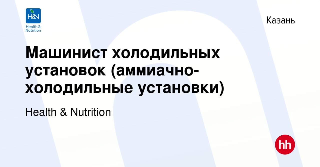 Вакансия Машинист холодильных установок (аммиачно-холодильные установки) в  Казани, работа в компании Health & Nutrition (вакансия в архиве c 9 декабря  2023)