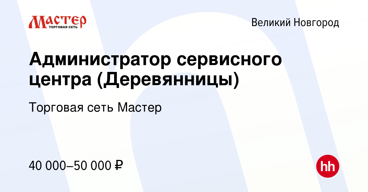 Вакансия Администратор сервисного центра (Деревянницы) в Великом Новгороде,  работа в компании Торговая сеть Мастер (вакансия в архиве c 25 ноября 2023)