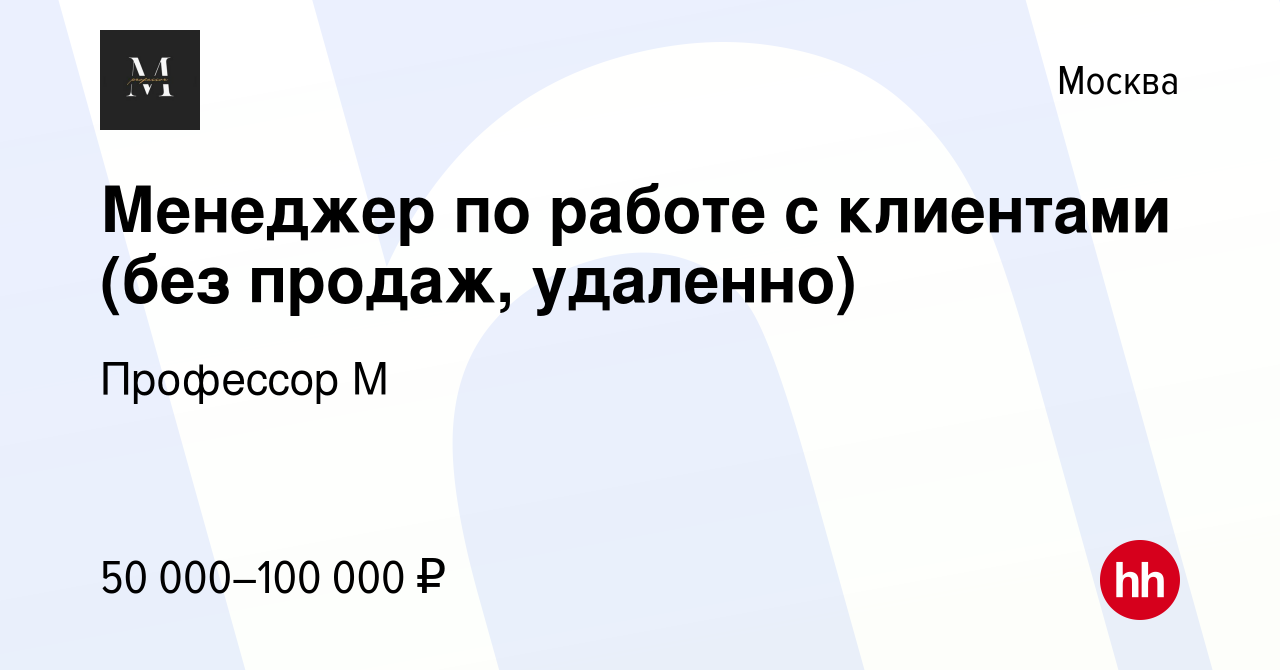 Вакансия Менеджер по работе с клиентами (без продаж, удаленно) в Москве,  работа в компании Профессор М (вакансия в архиве c 25 ноября 2023)