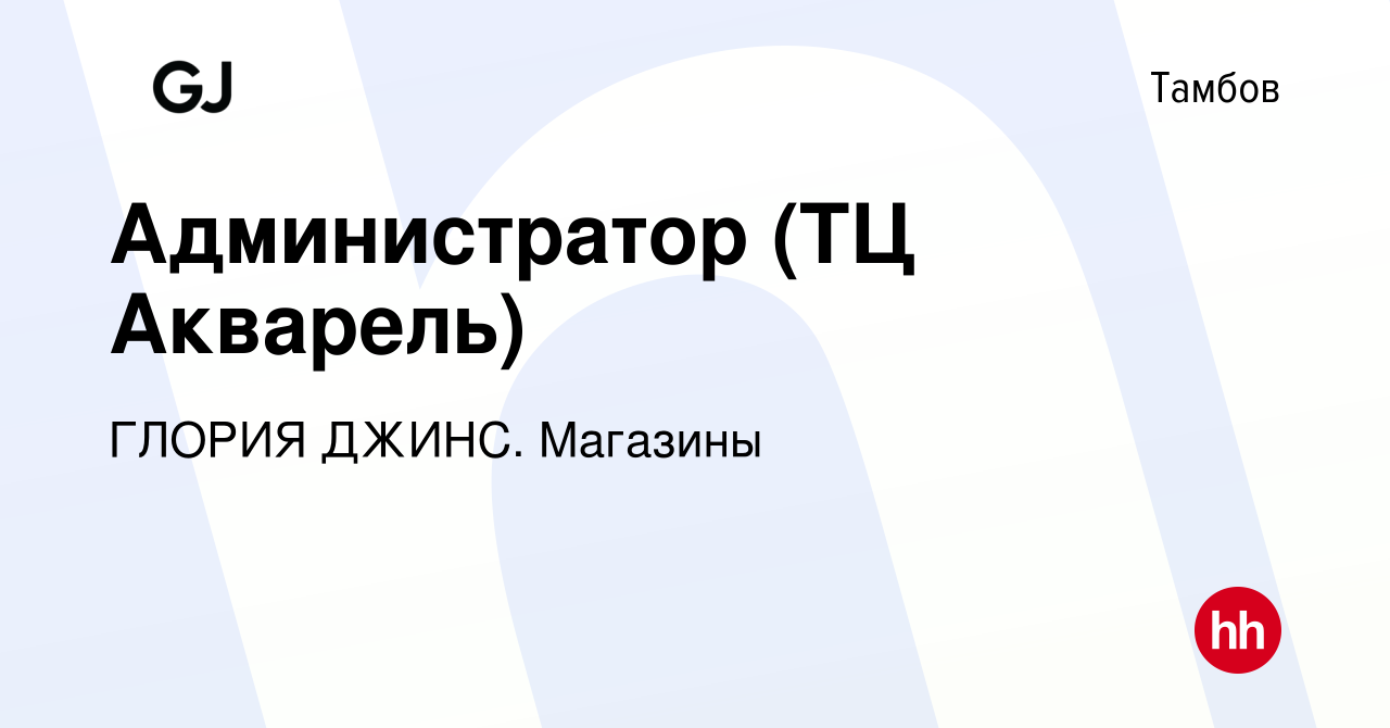 Вакансия Администратор (ТЦ Акварель) в Тамбове, работа в компании ГЛОРИЯ  ДЖИНС. Магазины (вакансия в архиве c 12 февраля 2024)