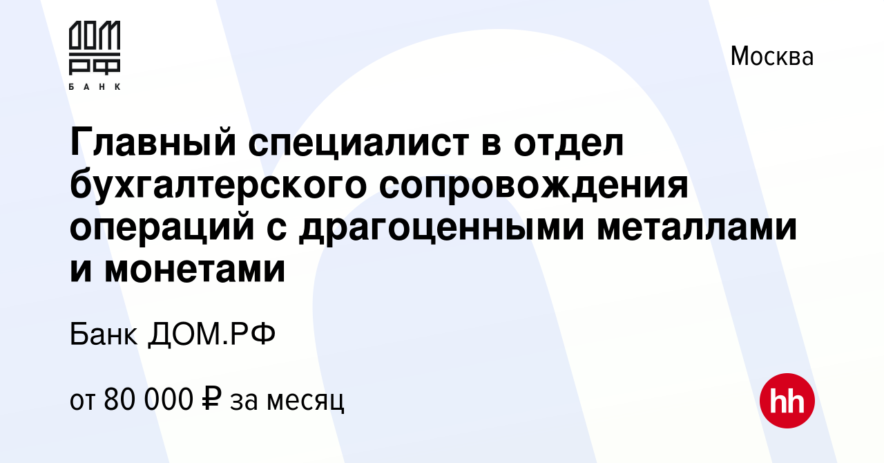 Вакансия Главный специалист в отдел бухгалтерского сопровождения операций с драгоценными  металлами и монетами в Москве, работа в компании Банк ДОМ.РФ (вакансия в  архиве c 12 декабря 2023)