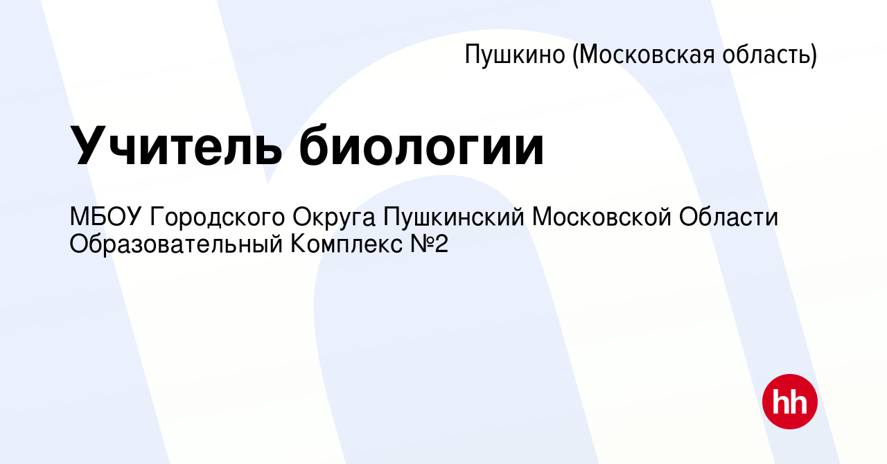 Вакансия Учитель биологии в Пушкино (Московская область) , работа в  компании МБОУ Городского Округа Пушкинский Московской Области  Образовательный Комплекс №2 (вакансия в архиве c 13 ноября 2023)