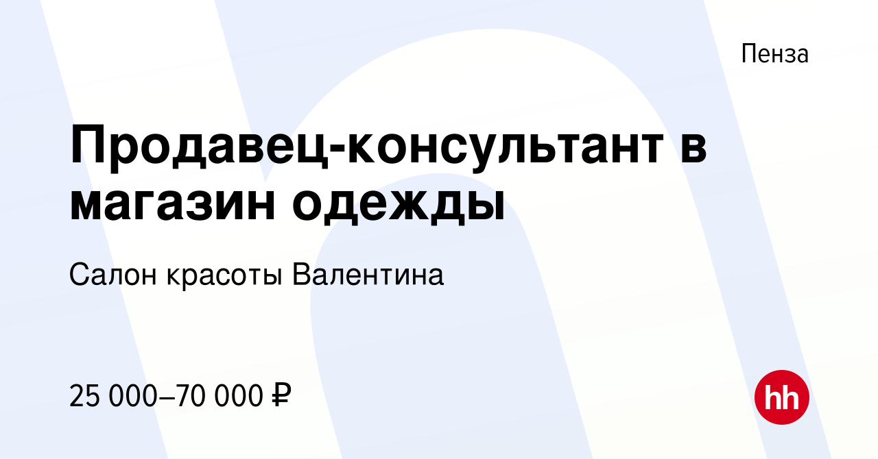 Вакансия Продавец-консультант в магазин одежды в Пензе, работа в компании  Салон красоты Валентина (вакансия в архиве c 25 ноября 2023)