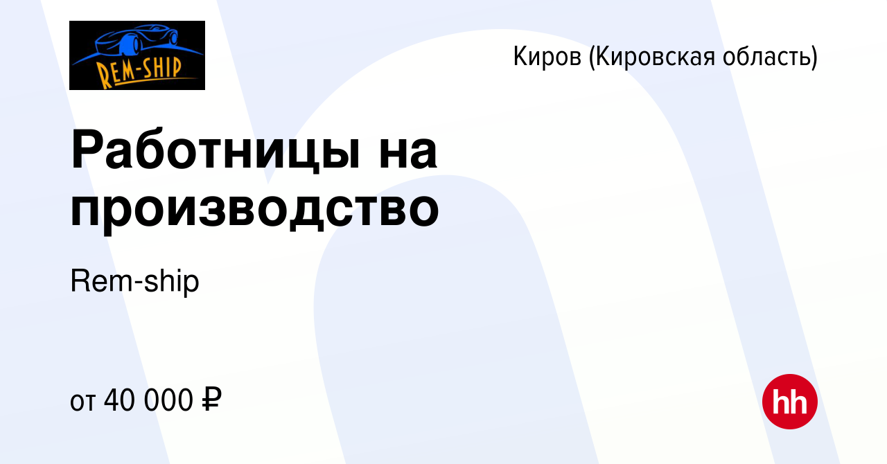 Вакансия Работницы на производство в Кирове (Кировская область), работа в  компании Rem-ship (вакансия в архиве c 12 ноября 2023)