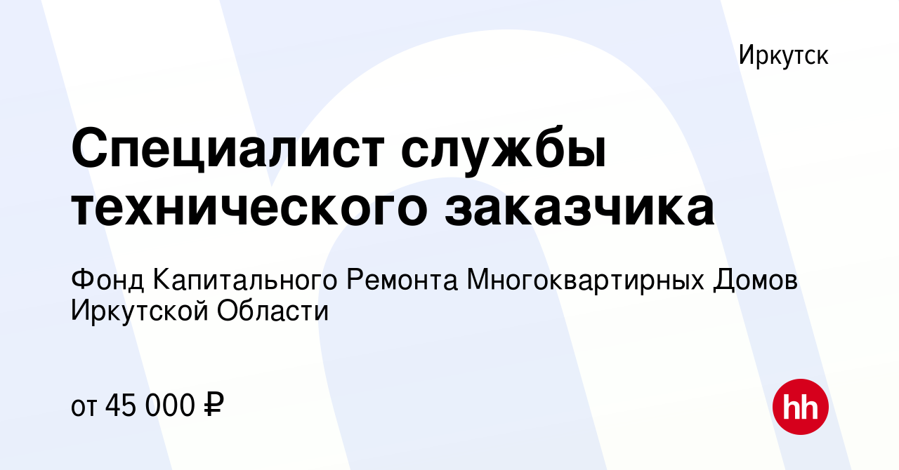 Вакансия Специалист службы технического заказчика в Иркутске, работа в  компании Фонд Капитального Ремонта Многоквартирных Домов Иркутской Области  (вакансия в архиве c 25 декабря 2023)