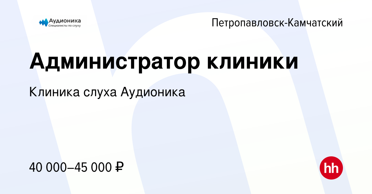 Вакансия Администратор клиники в Петропавловске-Камчатском, работа в  компании Клиника слуха Аудионика (вакансия в архиве c 19 декабря 2023)