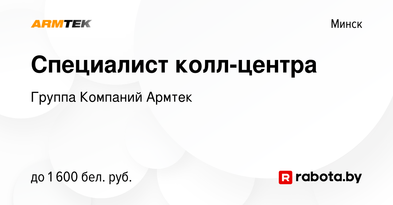 Вакансия Специалист колл-центра в Минске, работа в компании Группа Компаний  Армтек (вакансия в архиве c 7 мая 2024)