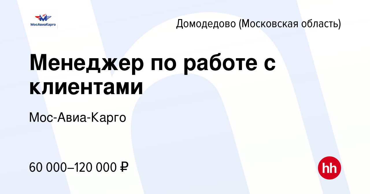 Вакансия Менеджер по работе с клиентами в Домодедово, работа в компании  Мос-Авиа-Карго (вакансия в архиве c 22 ноября 2023)