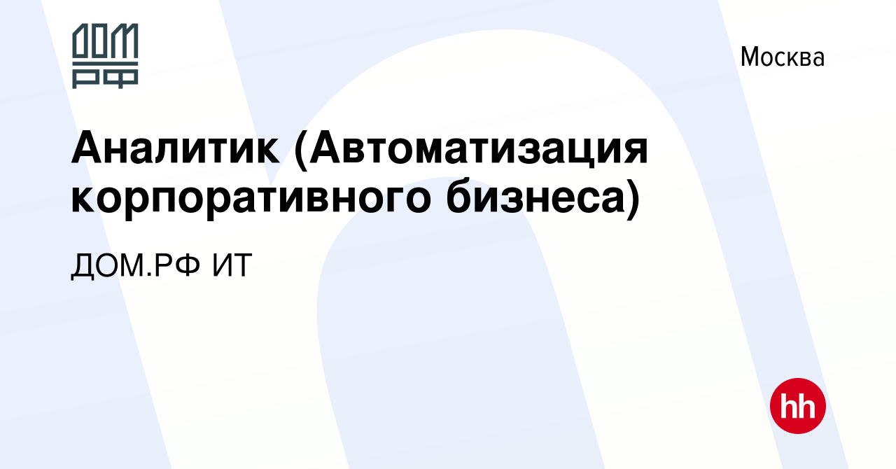 Вакансия Аналитик (Автоматизация корпоративного бизнеса) в Москве, работа в  компании ДОМ.РФ ИТ (вакансия в архиве c 12 ноября 2023)