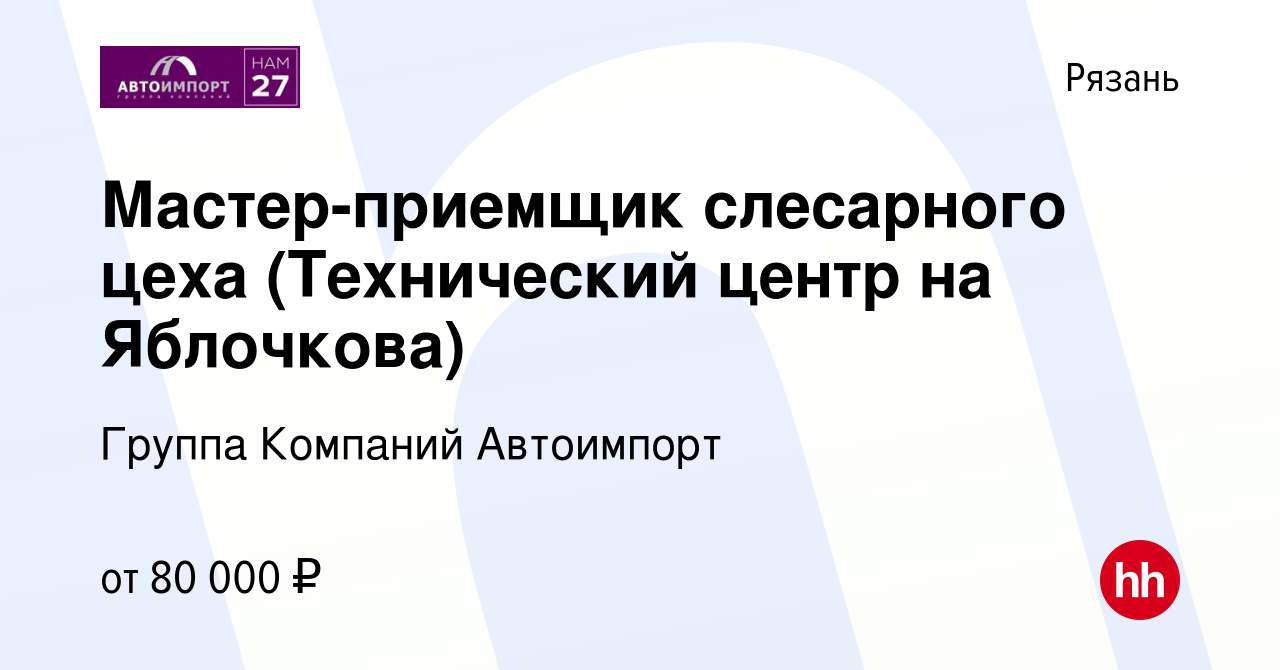 Вакансия Мастер-приемщик слесарного цеха (Технический центр на Яблочкова) в  Рязани, работа в компании Группа Компаний Автоимпорт (вакансия в архиве c 9  апреля 2024)