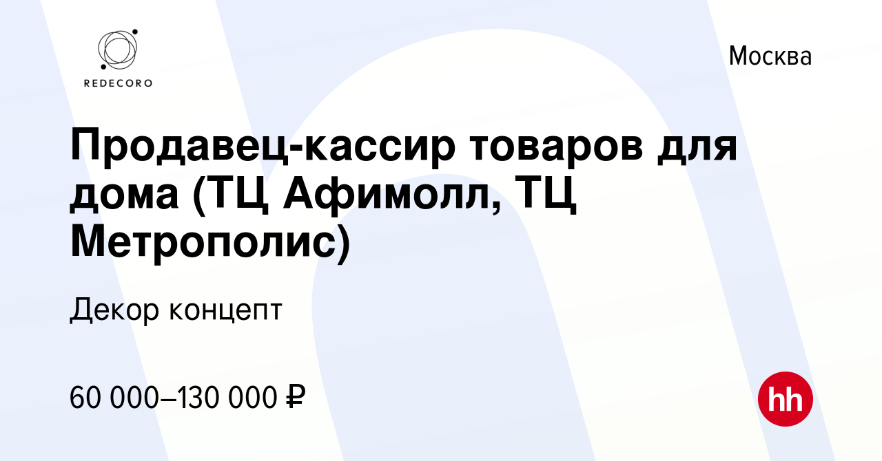 Вакансия Продавец-кассир товаров для дома (ТЦ Афимолл, ТЦ Метрополис) в  Москве, работа в компании Декор концепт (вакансия в архиве c 7 декабря 2023)