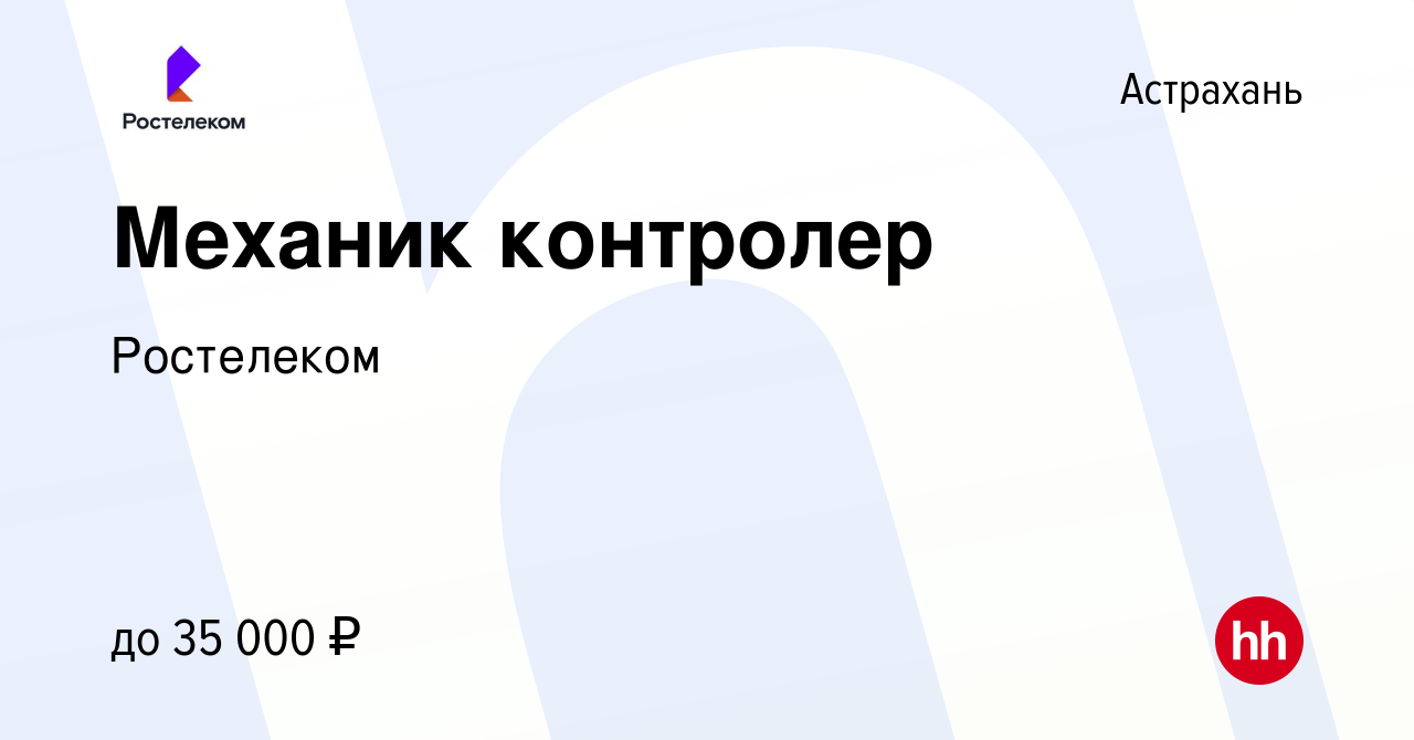 Вакансия Механик контролер в Астрахани, работа в компании Ростелеком