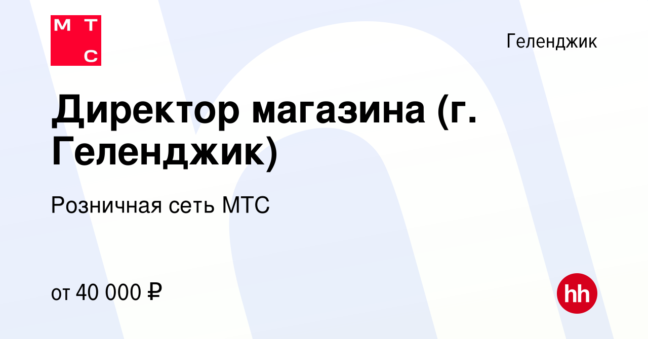 Вакансия Директор магазина (г. Геленджик) в Геленджике, работа в компании  Розничная сеть МТС (вакансия в архиве c 26 ноября 2023)