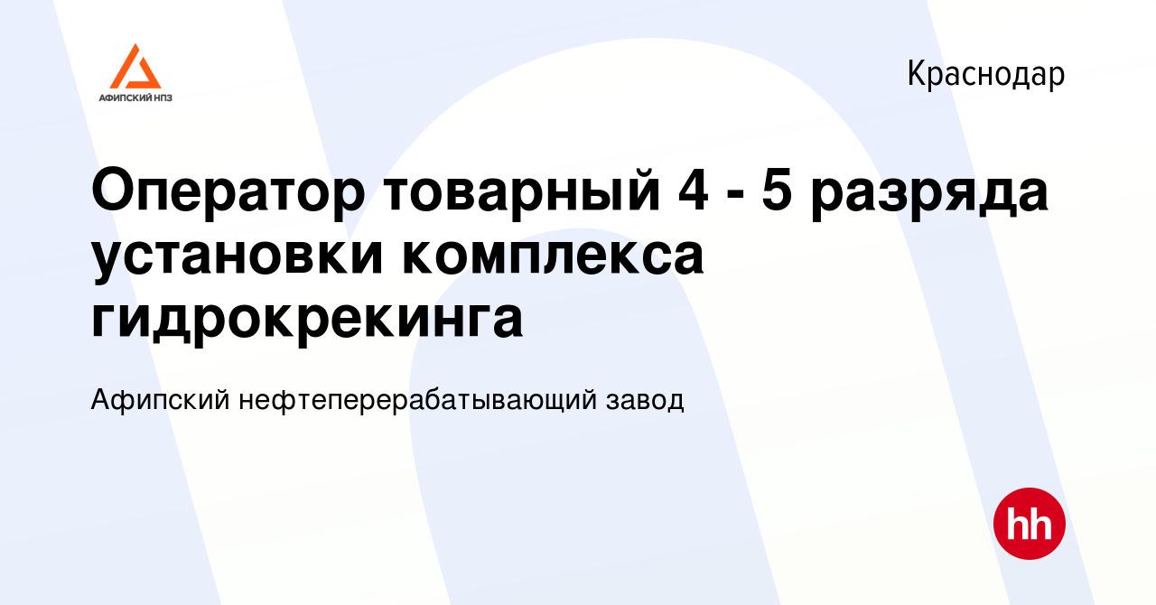 Вакансия Оператор товарный 4 - 5 разряда установки комплекса гидрокрекинга  в Краснодаре, работа в компании Афипский нефтеперерабатывающий завод