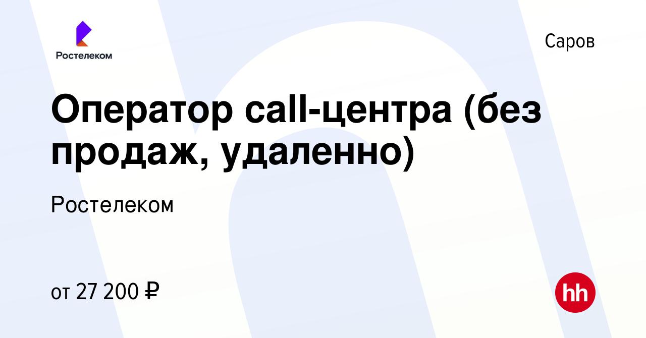 Вакансия Оператор call-центра (без продаж, удаленно) в Сарове, работа в  компании Ростелеком (вакансия в архиве c 8 ноября 2023)