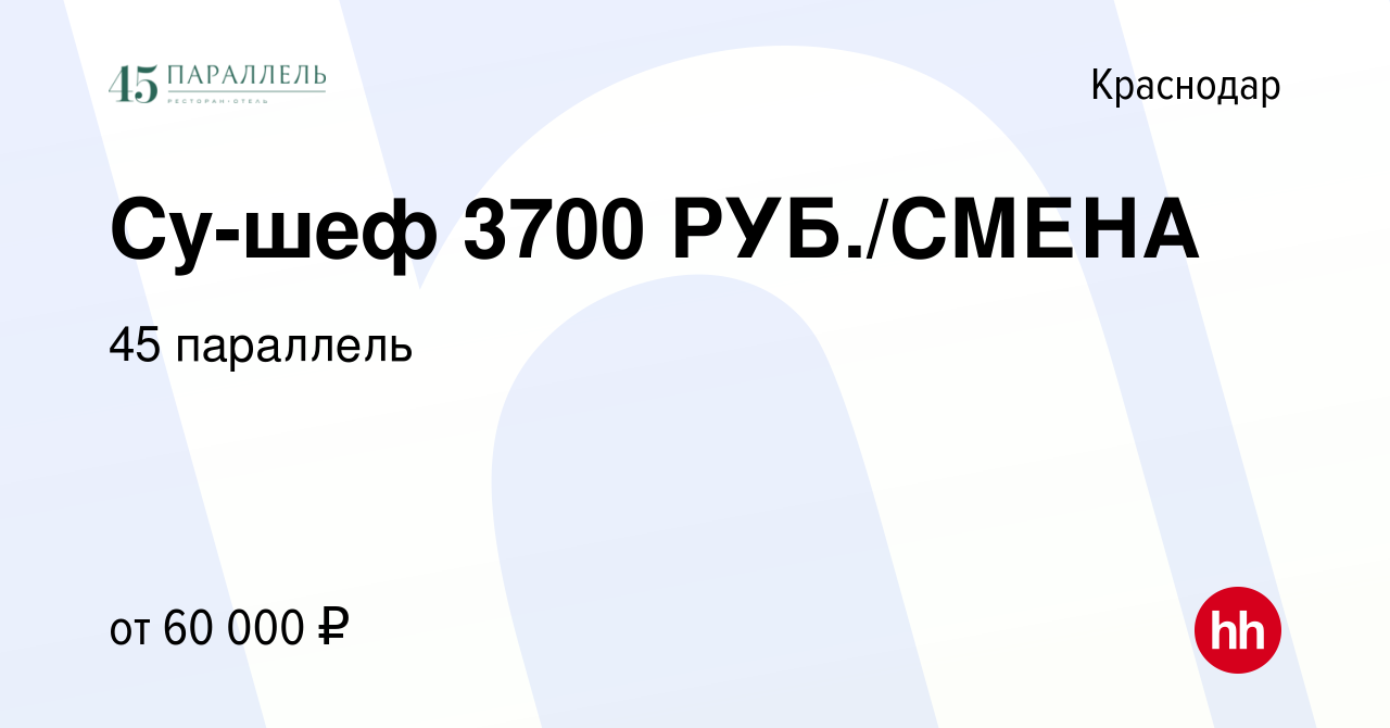 Вакансия Су-шеф 3700 РУБ./СМЕНА в Краснодаре, работа в компании 45  параллель (вакансия в архиве c 2 декабря 2023)