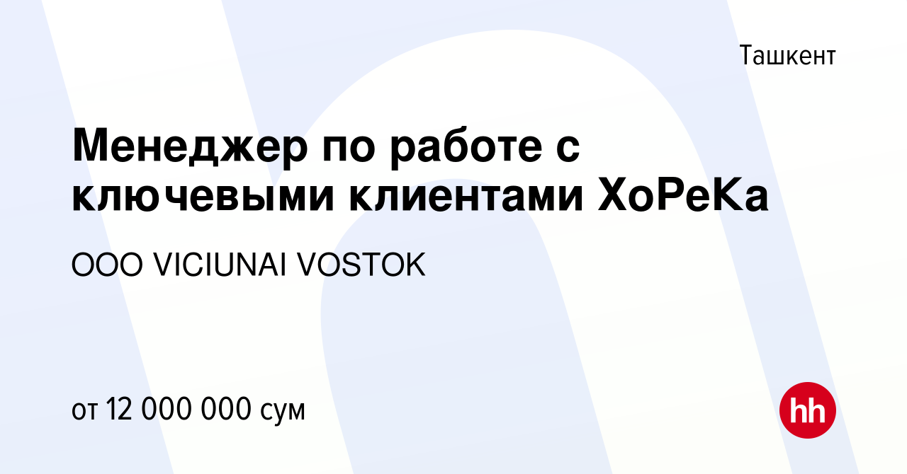 Вакансия Менеджер по работе с ключевыми клиентами ХоРеКа в Ташкенте, работа  в компании ООО VICIUNAI VOSTOK (вакансия в архиве c 26 ноября 2023)