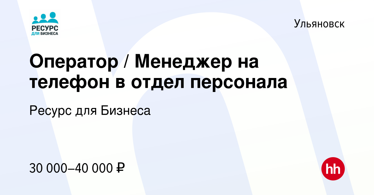 Вакансия Оператор / Менеджер на телефон в отдел персонала в Ульяновске,  работа в компании Ресурс для Бизнеса (вакансия в архиве c 7 февраля 2024)