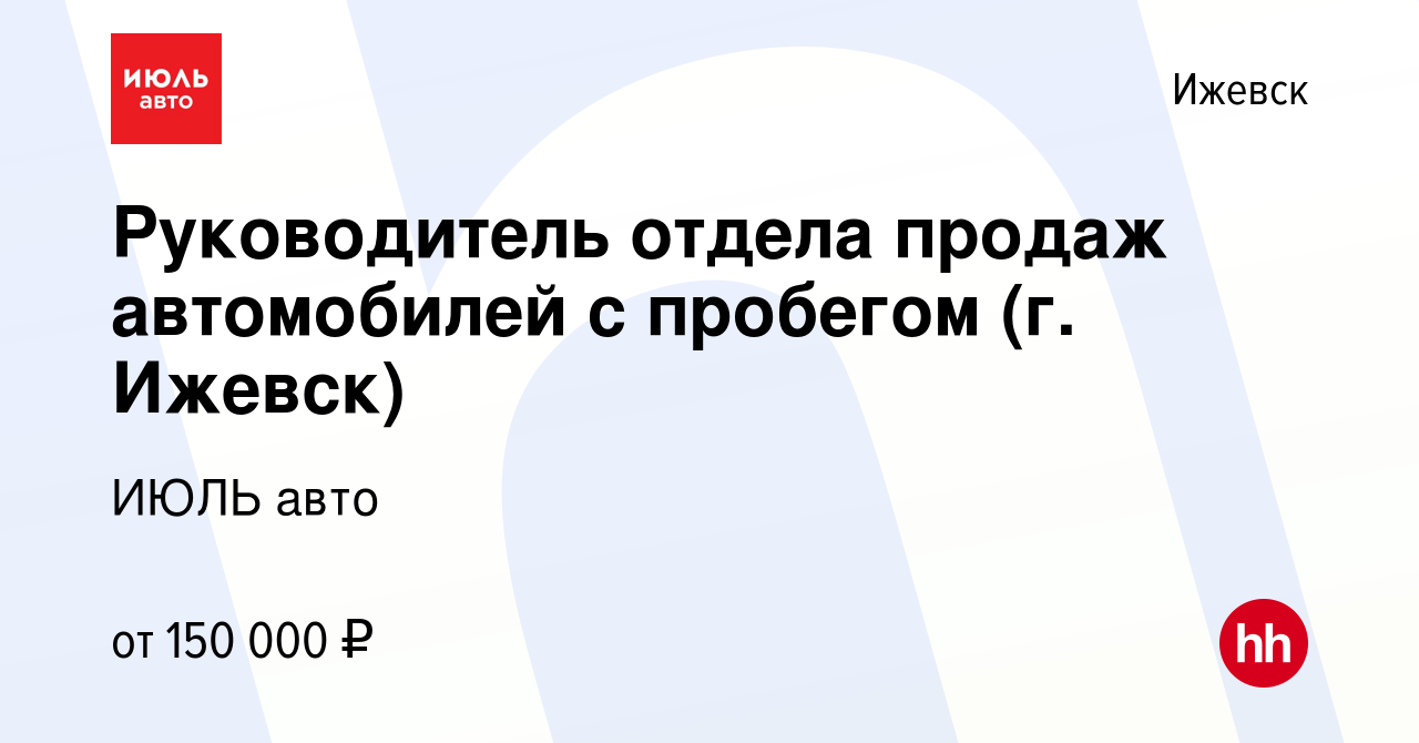 Вакансия Руководитель отдела продаж автомобилей с пробегом (г. Ижевск) в  Ижевске, работа в компании ИЮЛЬ авто (вакансия в архиве c 23 декабря 2023)