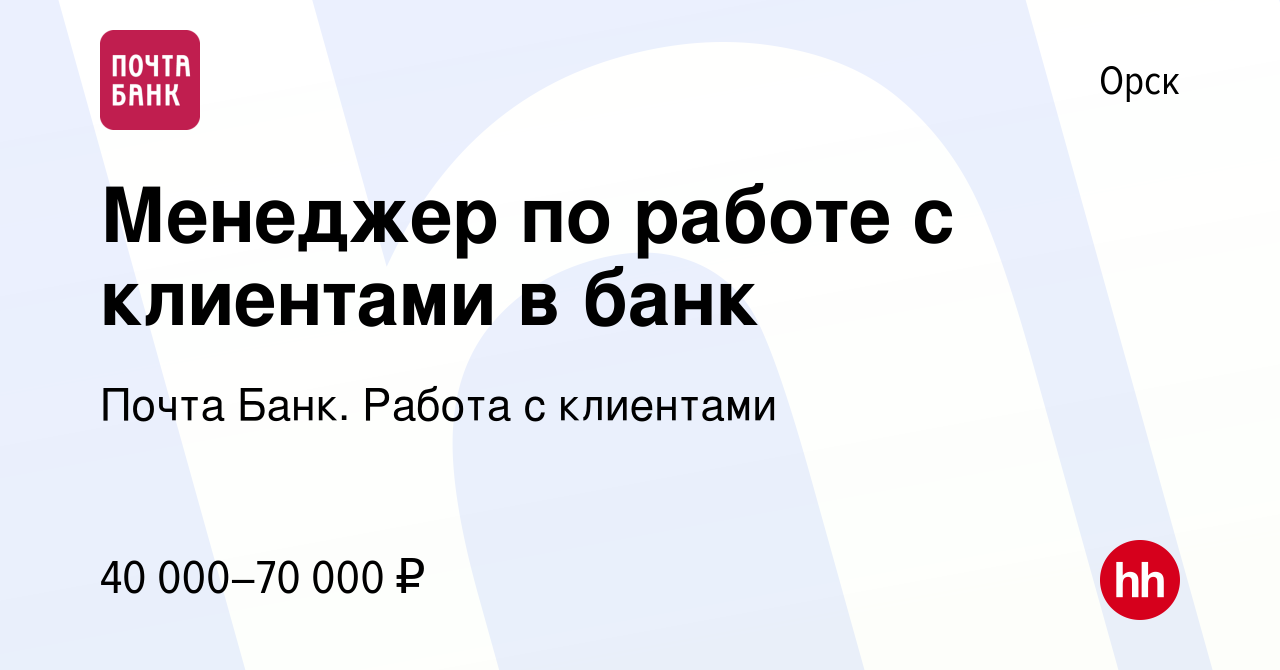 Вакансия Менеджер по работе с клиентами в банк в Орске, работа в компании  Почта Банк. Работа с клиентами (вакансия в архиве c 24 января 2024)