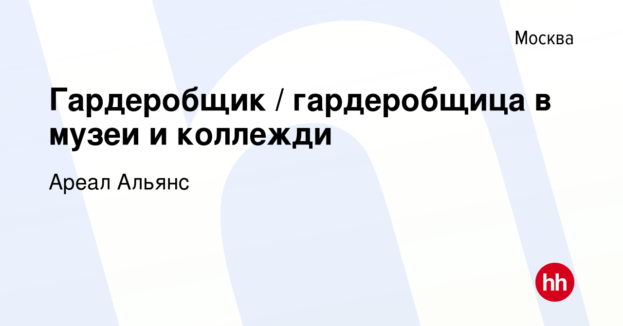 Вакансия Гардеробщик / гардеробщица в музеи и коллежди в Москве, работа в  компании Ареал Альянс (вакансия в архиве c 13 ноября 2023)