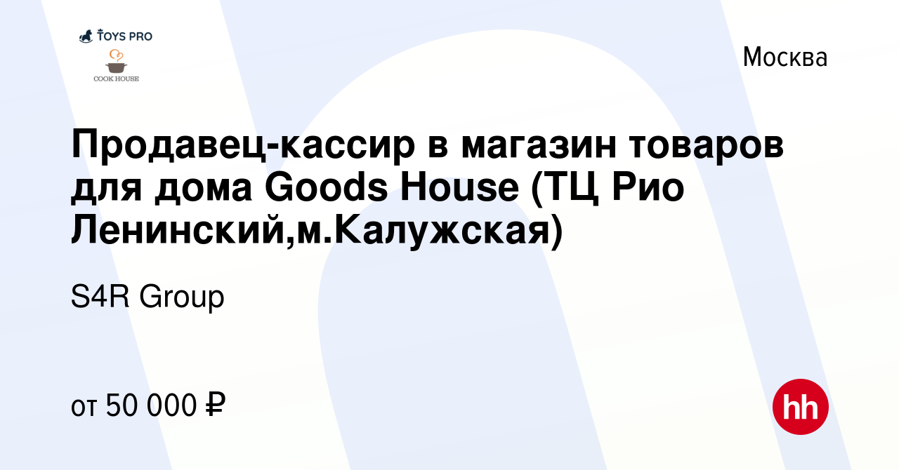 Вакансия Продавец-кассир в магазин товаров для дома Goods House (ТЦ Рио  Ленинский,м.Калужская) в Москве, работа в компании S4R Group (вакансия в  архиве c 16 ноября 2023)