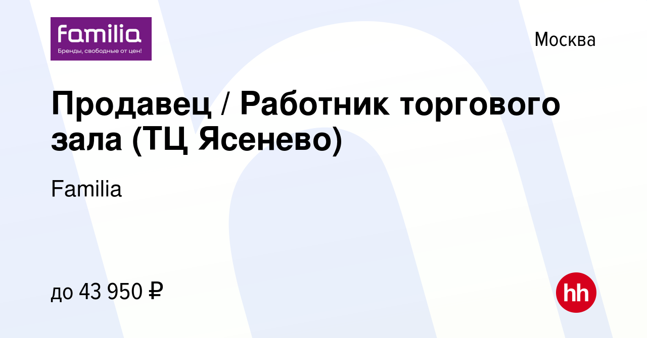 Вакансия Продавец / Работник торгового зала (ТЦ Ясенево) в Москве, работа в  компании Familia (вакансия в архиве c 26 ноября 2023)