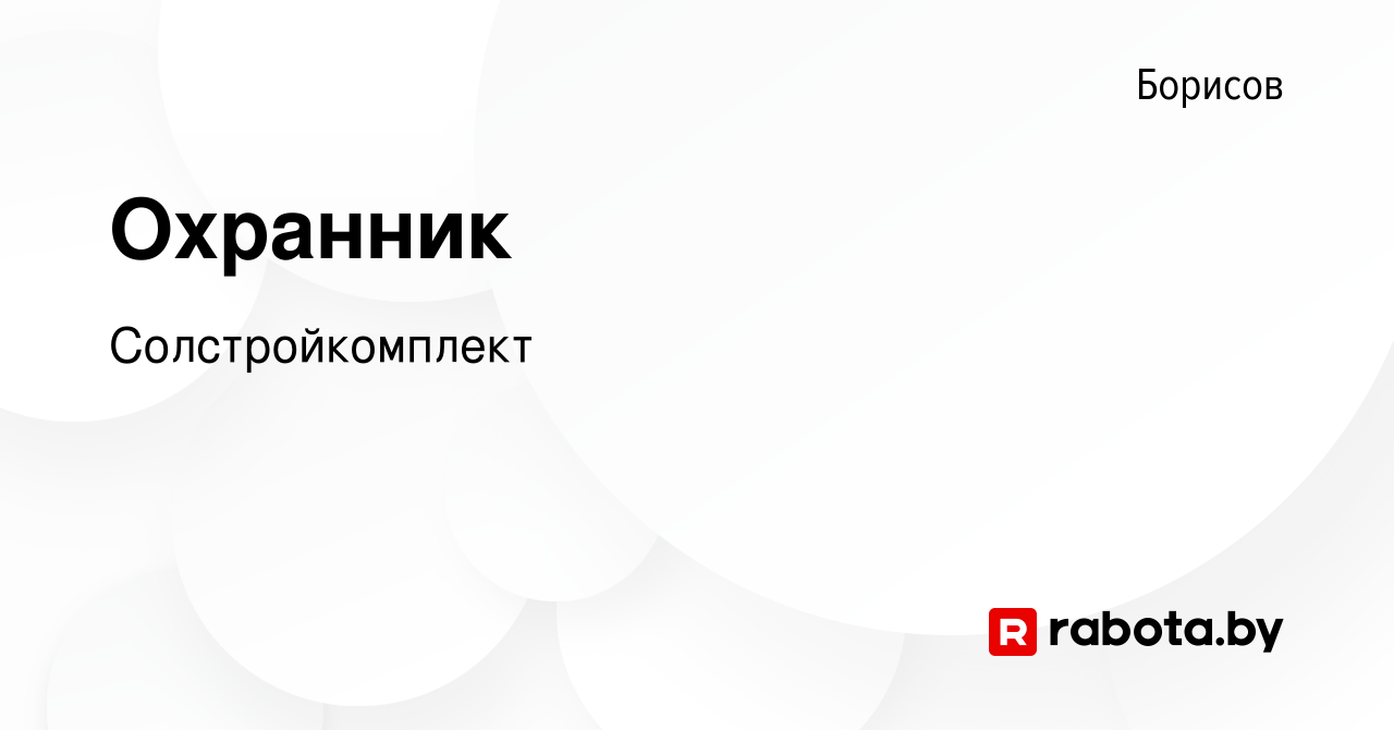 Вакансия Охранник в Борисове, работа в компании Солстройкомплект (вакансия  в архиве c 26 ноября 2023)