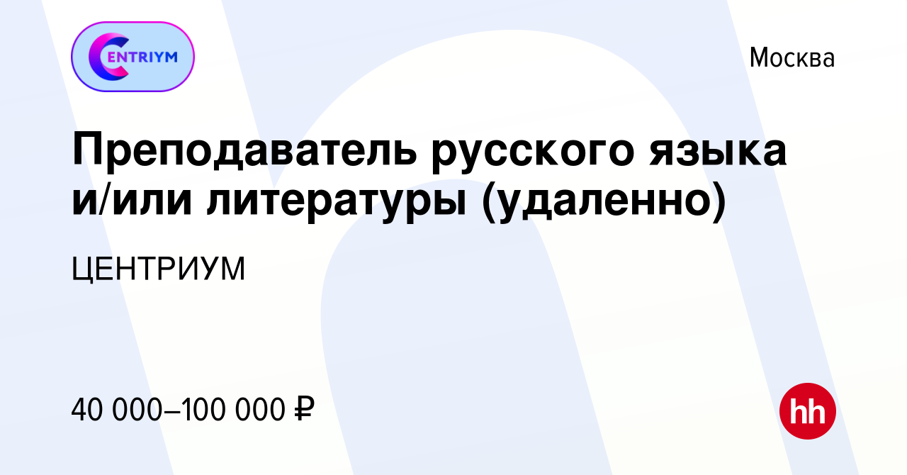 Вакансия Преподаватель русского языка и/или литературы (удаленно) в Москве,  работа в компании ЦЕНТРИУМ (вакансия в архиве c 26 ноября 2023)