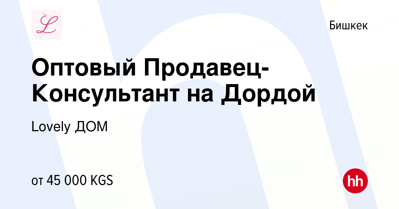 Вакансия Оптовый Продавец-Консультант на Дордой в Бишкеке, работа в  компании Lovely ДОМ (вакансия в архиве c 21 ноября 2023)