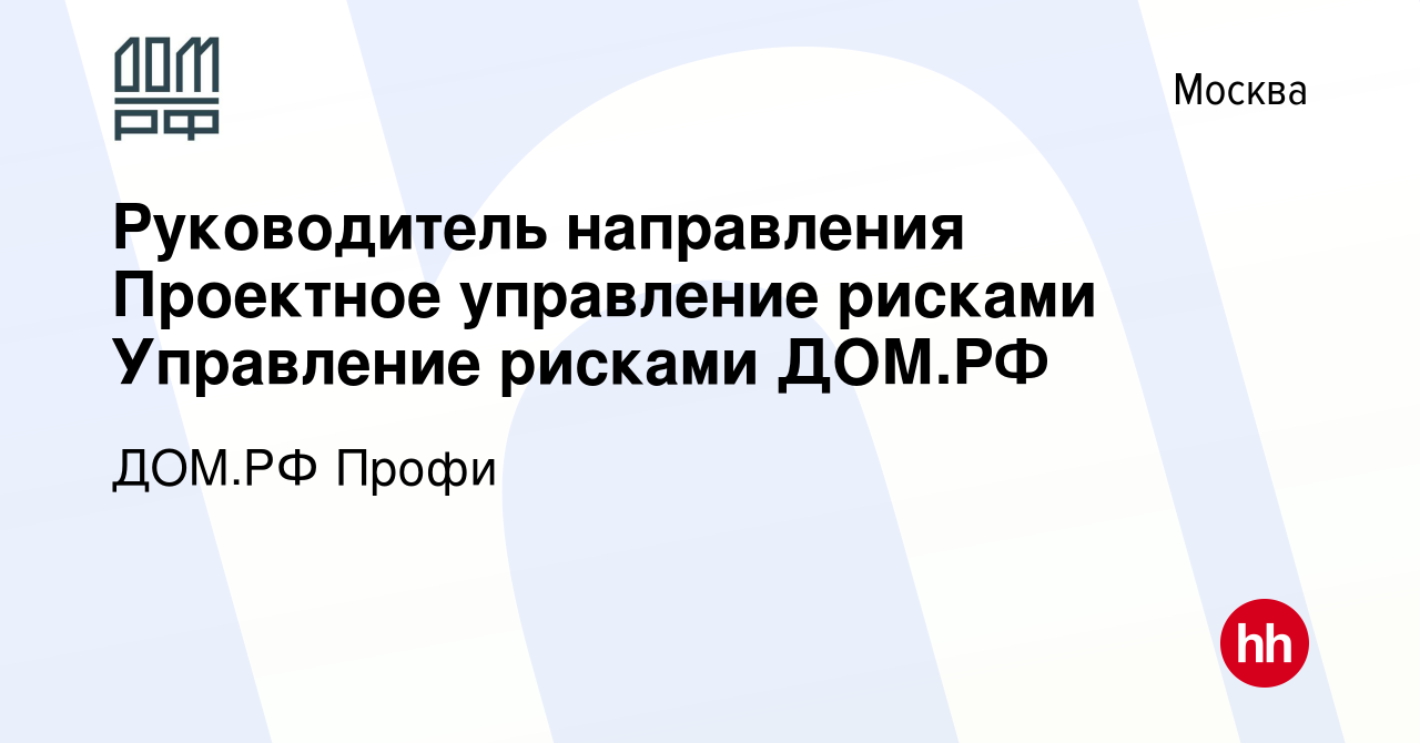 Вакансия Руководитель направления Проектное управление рисками Управление  рисками ДОМ.РФ в Москве, работа в компании ДОМ.РФ Профи (вакансия в архиве  c 26 ноября 2023)