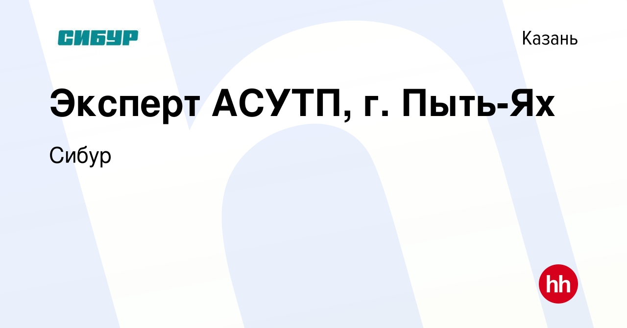 Вакансия Эксперт АСУТП, г. Пыть-Ях в Казани, работа в компании Сибур  (вакансия в архиве c 21 ноября 2023)